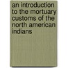 An Introduction To The Mortuary Customs Of The North American Indians door C.H. Yarrow