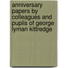 Anniversary Papers By Colleagues And Pupils Of George Lyman Kittredge by Unknown