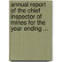 Annual Report Of The Chief Inspector Of Mines For The Year Ending ...