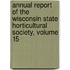 Annual Report Of The Wisconsin State Horticultural Society, Volume 15