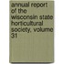 Annual Report Of The Wisconsin State Horticultural Society, Volume 31