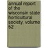Annual Report Of The Wisconsin State Horticultural Society, Volume 52