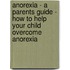 Anorexia - A Parents Guide - How To Help Your Child Overcome Anorexia