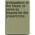 Anticipations Of The Future, To Serve As Lessons For The Present Time