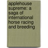 Applehouse Supreme: A Saga Of International Horse Racing And Breeding door Emeliye Akdjali