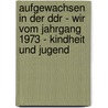 Aufgewachsen In Der Ddr - Wir Vom Jahrgang 1973 - Kindheit Und Jugend door Bernd Lingnau