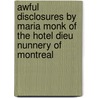 Awful Disclosures by Maria Monk of the Hotel Dieu Nunnery of Montreal door Maria Monk