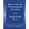Beginning And Intermediate Algeba And The Ti-83/T-84 Plus For Algebra by K. Elayn Martin-Gay