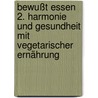 Bewußt essen 2. Harmonie und Gesundheit mit vegetarischer Ernährung door Gabriel Cousens