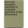 Briot And Bouquet's Elements Of Analytical Geometry Of Two Dimensions door Jean Claude Bouquet