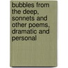 Bubbles From The Deep, Sonnets And Other Poems, Dramatic And Personal door Arthur Greaves