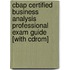 Cbap Certified Business Analysis Professional Exam Guide [with Cdrom]