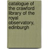 Catalogue Of The Crawford Library Of The Royal Observatory, Edinburgh door Royal Observatory