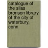 Catalogue Of The Silas Bronson Library Of The City Of Waterbury, Conn door Silas Bronson L