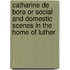 Catharine De Bora Or Social And Domestic Scenes In The Home Of Luther