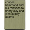 Charles Hammond and His Relations to Henry Clay and John Quincy Adams door William Henry Smith