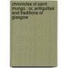 Chronicles Of Saint Mungo : Or, Antiquities And Traditions Of Glasgow door Onbekend