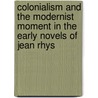 Colonialism And The Modernist Moment In The Early Novels Of Jean Rhys door Carol Dell'Amico