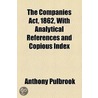 Companies Act, 1862, With Analytical References And Copious Index ... door Anthony Pulbrook
