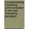 Conceptualising Marketing Communication in the New Marketing Paradigm door Wilson Ozuem