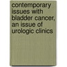 Contemporary Issues with Bladder Cancer, an Issue of Urologic Clinics door Martin I. Resnick