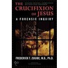 Crucifixion of Jesus, Second Edition, Completely Revised and Expanded by Frederick T. Zugibe