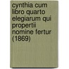 Cynthia Cum Libro Quarto Elegiarum Qui Propertii Nomine Fertur (1869) by Sextus Propertius