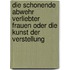 Die schonende Abwehr verliebter Frauen oder Die Kunst der Verstellung