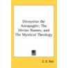 Dionysius the Areopagite; The Divine Names; And the Mystical Theology by C.E. Rolt