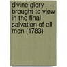 Divine Glory Brought To View In The Final Salvation Of All Men (1783) by Charles Chauncy