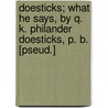 Doesticks; What He Says, By Q. K. Philander Doesticks, P. B. [Pseud.] by Q.K. Philander Doesticks
