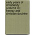 Early Years Of Christianity (Volume 3); Heresy And Christian Doctrine