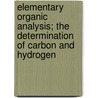 Elementary Organic Analysis; The Determination Of Carbon And Hydrogen door Francis Gano Benedict