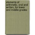 Elements Of Arithmetic, Oral And Written, For Lower And Middle Grades