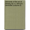 Elements Of The Art Of Dyeing, By C.L. And A.B. Berthollet (Volume 2) door Claude-Louis Berthollet
