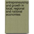 Entrepreneurship And Growth In Local, Regional And National Economies