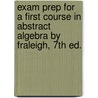 Exam Prep for a First Course in Abstract Algebra by Fraleigh, 7th Ed. door Fraleigh