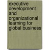Executive Development and Organizational Learning for Global Business door Erdener Kaynak