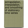 Extrapolation, Interpolation, And Smoothing Of Stationary Time Series by Norbert Wiener