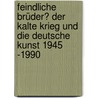 Feindliche Brüder? Der Kalte Krieg und die deutsche Kunst 1945 -1990 door Eckart Gillen