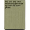 First Love And Other Fascinating Stories Of Spanish Life (Dodo Press) door Serafin Estebanez Calderon