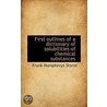 First Outlines Of A Dictionary Of Solubilities Of Chemical Substances door Frank Humphreys Storer