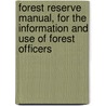Forest Reserve Manual, For The Information And Use Of Forest Officers door United States General Land Office