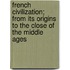 French Civilization; From Its Origins To The Close Of The Middle Ages