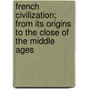 French Civilization; From Its Origins To The Close Of The Middle Ages door Albert Lon Gurard