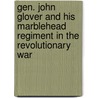 Gen. John Glover And His Marblehead Regiment In The Revolutionary War door Nathan Perkins Sanborn