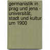 Germanistik in Prag und Jena - Universität, Stadt und Kultur um 1900 door Jeannette Godau