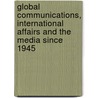 Global Communications, International Affairs And The Media Since 1945 door Philip Taylor