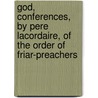 God, Conferences, By Pere Lacordaire, Of The Order Of Friar-Preachers door Jean Baptiste Henri D. Lacordaire