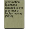 Grammatical Questions Adapted To The Grammar Of Lindley Murray (1830) by Charles Bradley